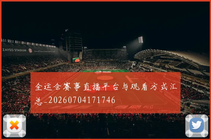 全运会赛事直播平台与观看方式汇总_20260704171746