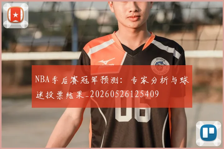 NBA季后赛冠军预测：专家分析与球迷投票结果_20260526125409