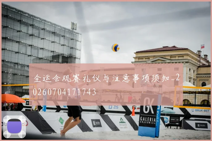 全运会观赛礼仪与注意事项须知_20260704171743
