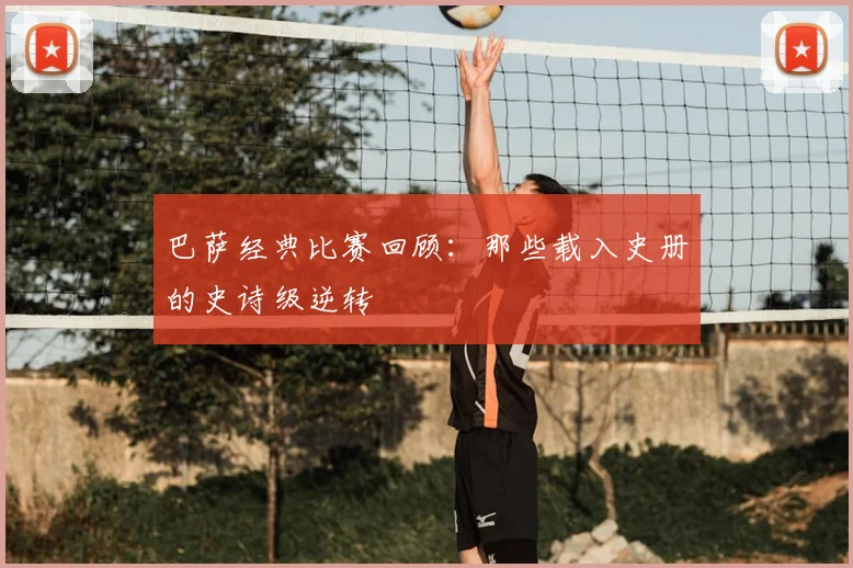 巴萨经典比赛回顾:那些载入史册的史诗级逆转